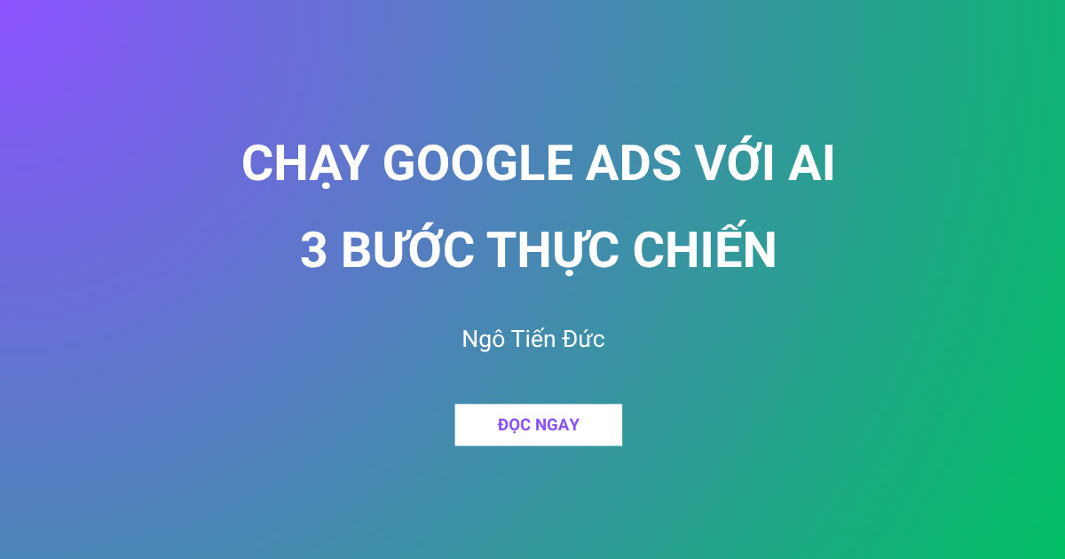 CHẠY GOOGLE ADS VỚI AI 3 BƯỚC THỰC CHIẾN
