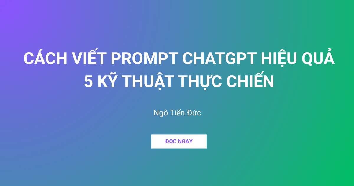 Cách Viết Prompt ChatGPT Hiệu Quả 5 Kỹ Thuật Thực Chiến