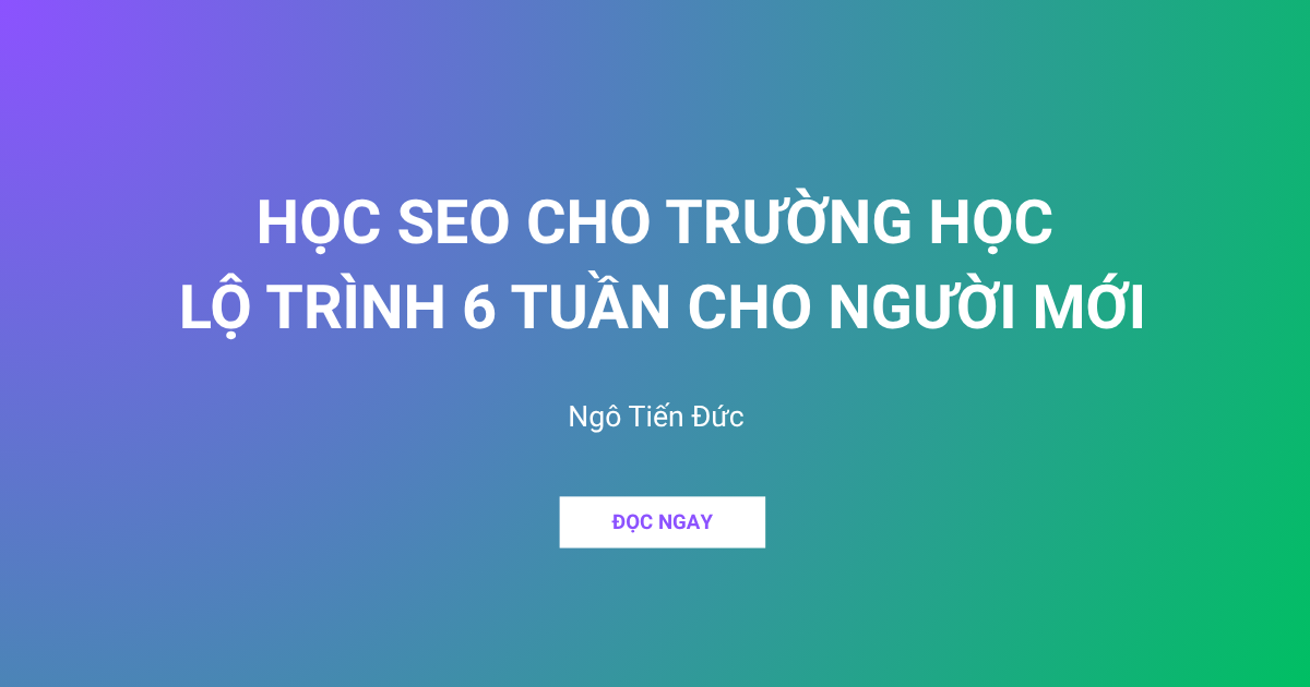 HỌC SEO CHO TRƯỜNG HỌC LỘ TRÌNH 6 TUẦN CHO NGƯỜI MỚI